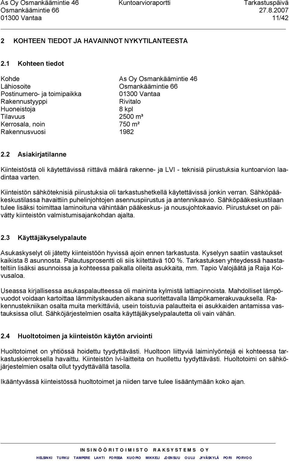 Rakennusvuosi 1982 2.2 Asiakirjatilanne Kiinteistöstä oli käytettävissä riittävä määrä rakenne- ja LVI - teknisiä piirustuksia kuntoarvion laadintaa varten.