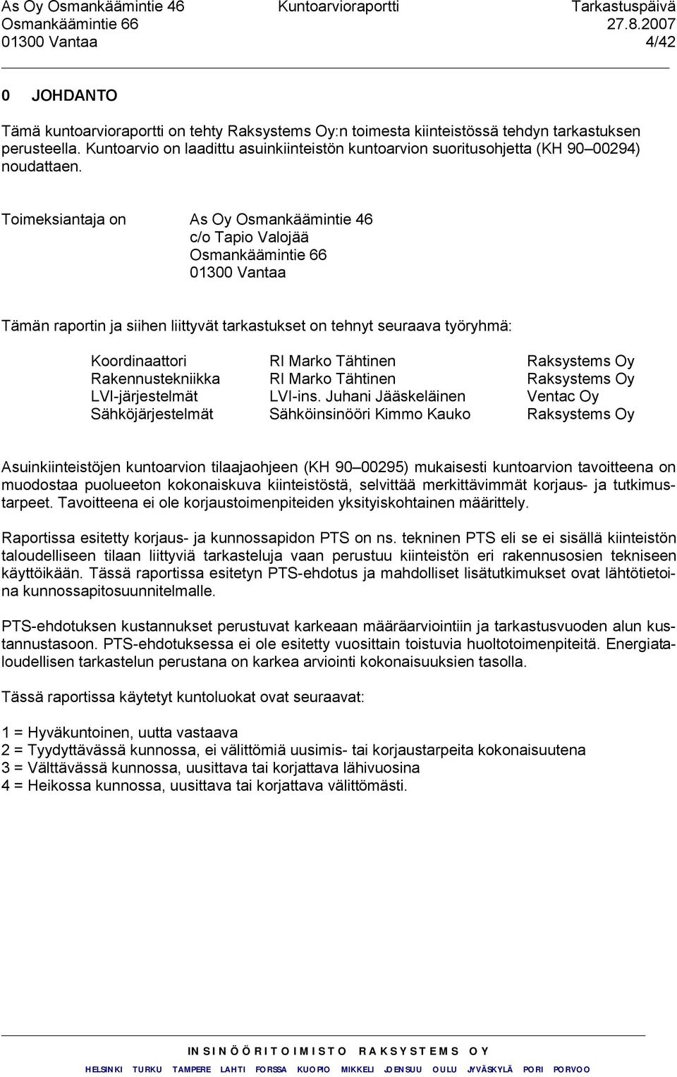 Toimeksiantaja on As Oy Osmankäämintie 46 c/o Tapio Valojää Osmankäämintie 66 01300 Vantaa Tämän raportin ja siihen liittyvät tarkastukset on tehnyt seuraava työryhmä: Koordinaattori RI Marko