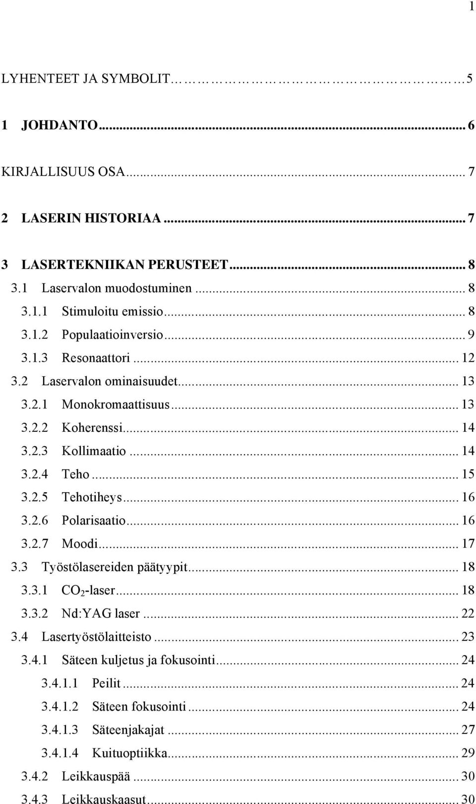 .. 16 3.2.7 Moodi... 17 3.3 Työstölasereiden päätyypit... 18 3.3.1 CO 2 -laser... 18 3.3.2 Nd:YAG laser... 22 3.4 Lasertyöstölaitteisto... 23 3.4.1 Säteen kuljetus ja fokusointi... 24 3.4.1.1 Peilit.