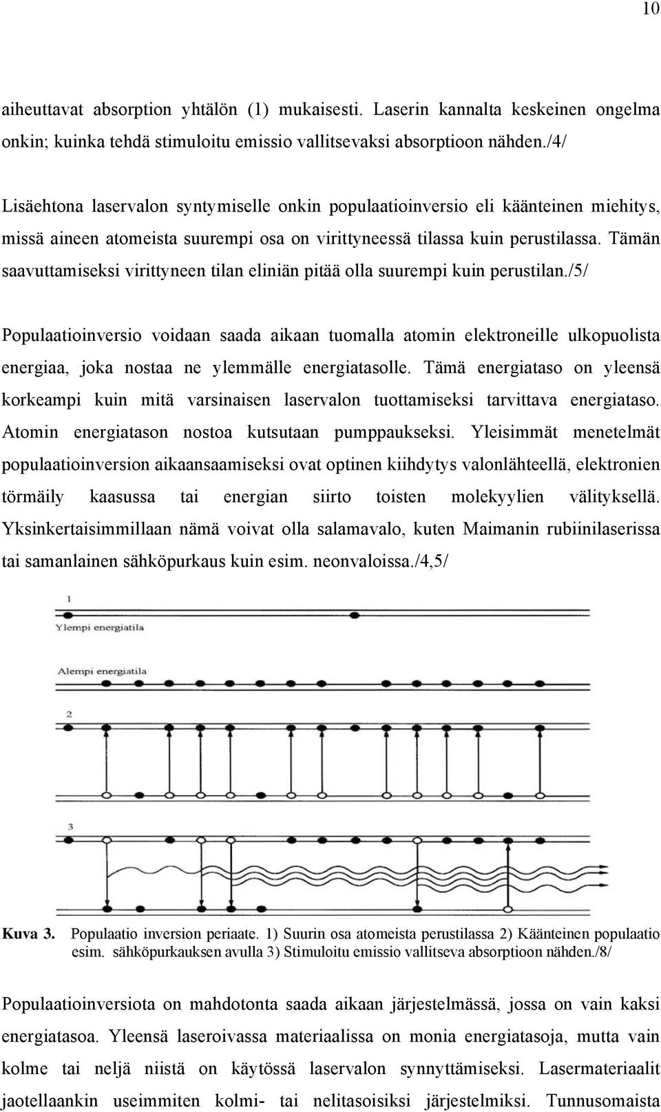 Tämän saavuttamiseksi virittyneen tilan eliniän pitää olla suurempi kuin perustilan.