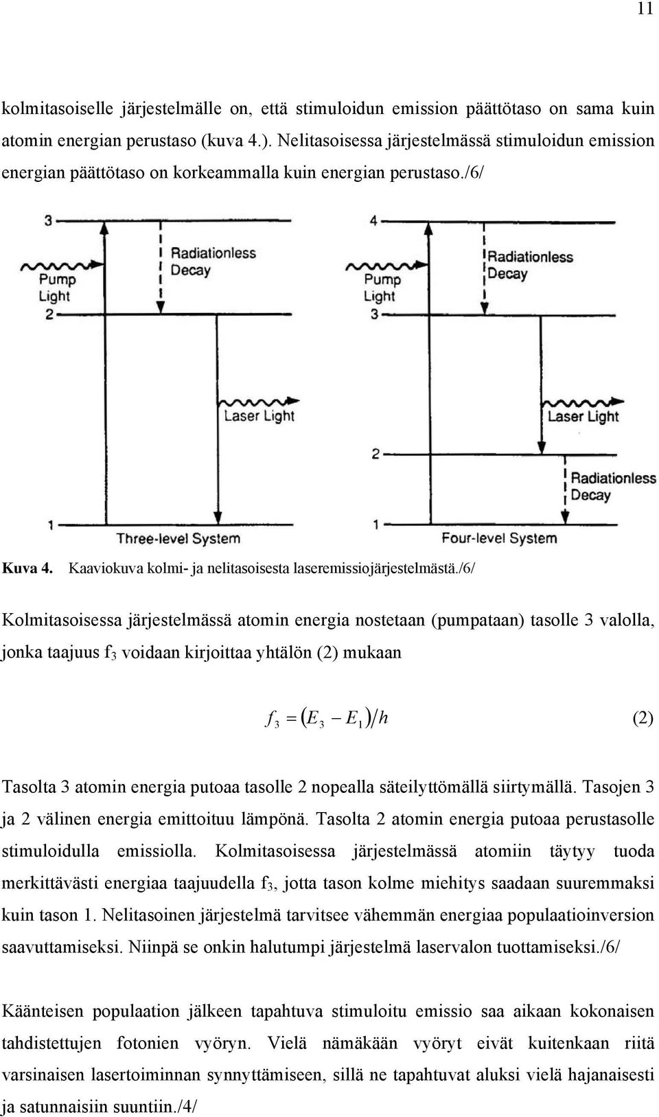 /6/ Kolmitasoisessa järjestelmässä atomin energia nostetaan (pumpataan) tasolle 3 valolla, jonka taajuus f 3 voidaan kirjoittaa yhtälön (2) mukaan ( E E ) h f 3 3 1 = (2) Tasolta 3 atomin energia