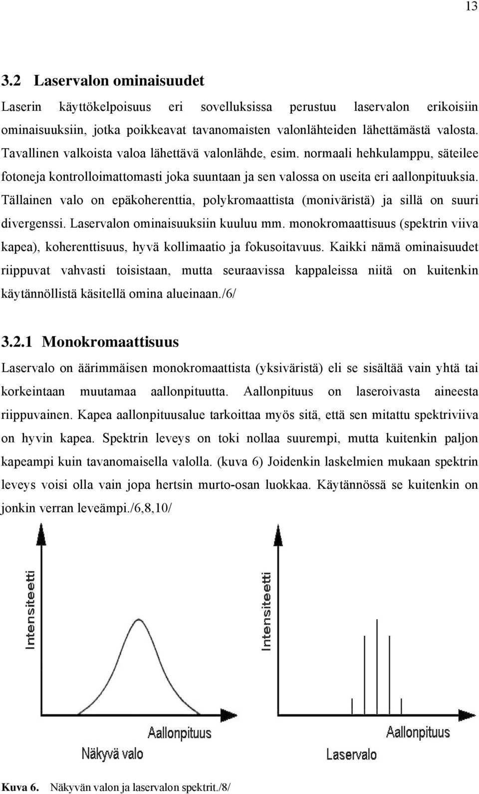 Tällainen valo on epäkoherenttia, polykromaattista (moniväristä) ja sillä on suuri divergenssi. Laservalon ominaisuuksiin kuuluu mm.