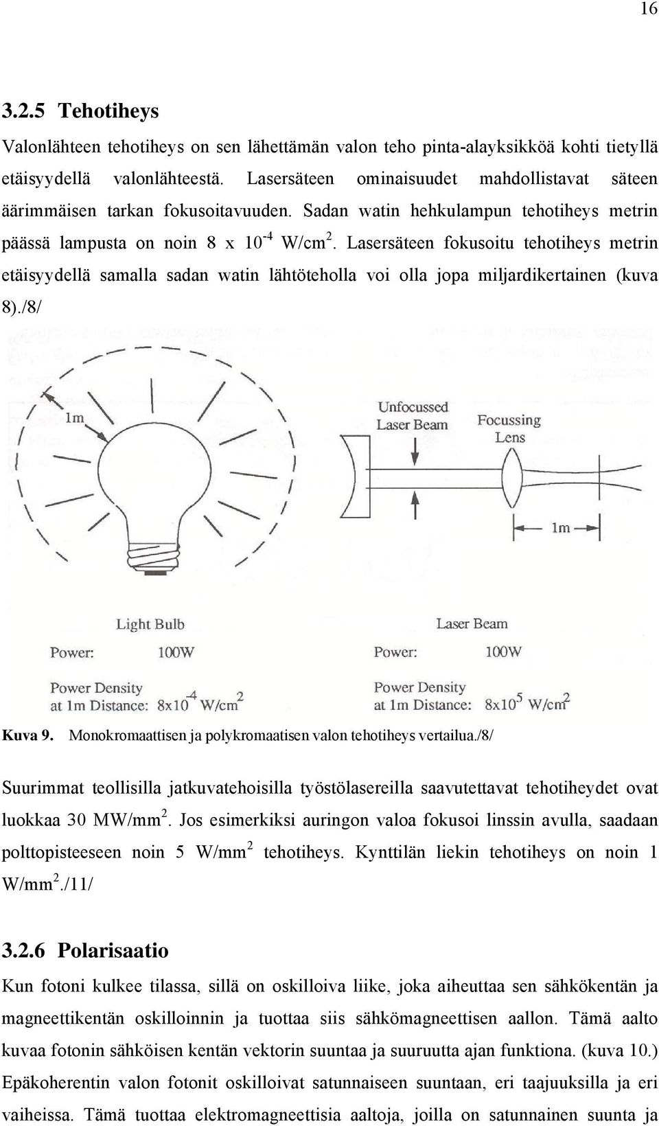 Lasersäteen fokusoitu tehotiheys metrin etäisyydellä samalla sadan watin lähtöteholla voi olla jopa miljardikertainen (kuva 8)./8/ Kuva 9.