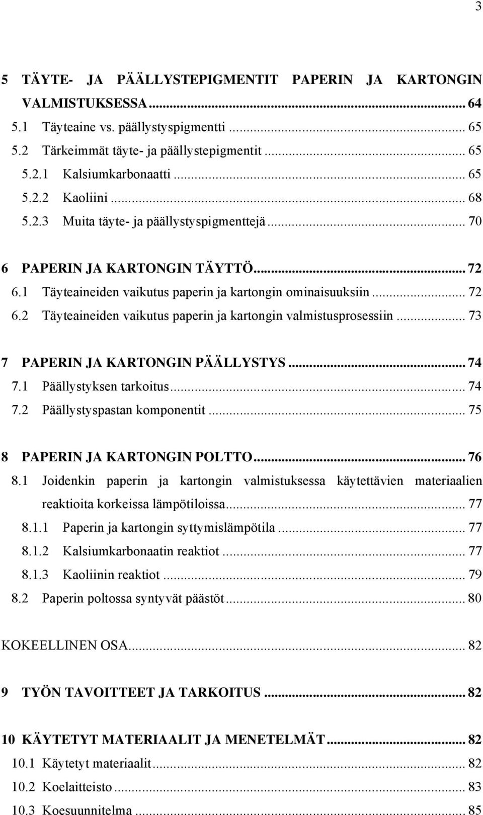 .. 73 7 PAPERIN JA KARTONGIN PÄÄLLYSTYS... 74 7.1 Päällystyksen tarkoitus... 74 7.2 Päällystyspastan komponentit... 75 8 PAPERIN JA KARTONGIN POLTTO... 76 8.