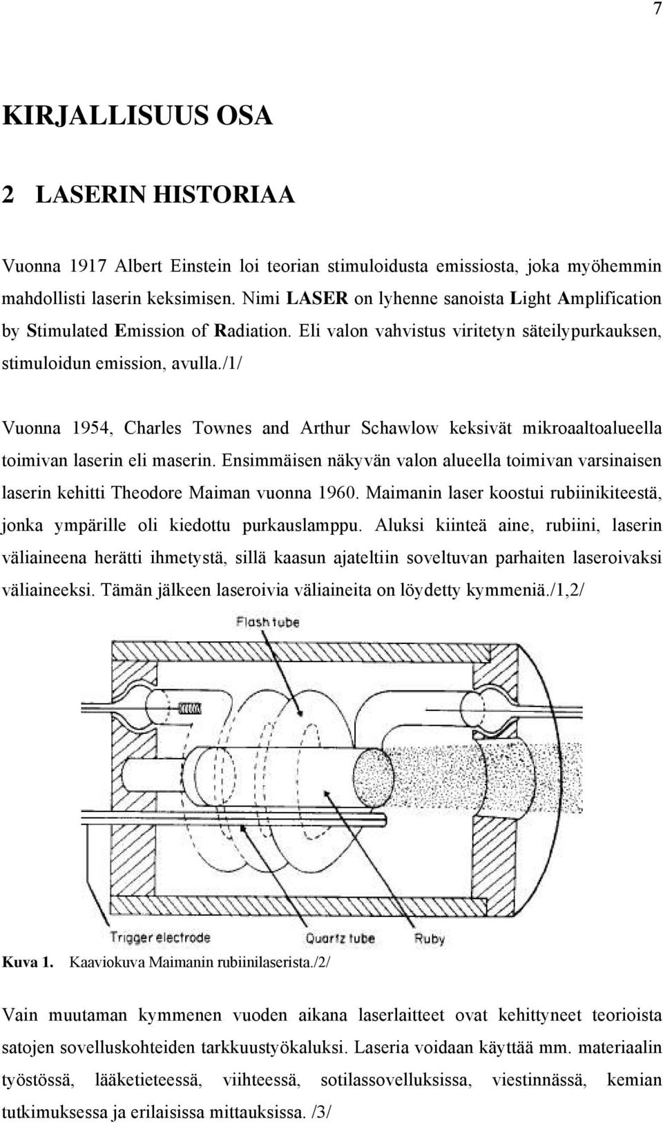 /1/ Vuonna 1954, Charles Townes and Arthur Schawlow keksivät mikroaaltoalueella toimivan laserin eli maserin.