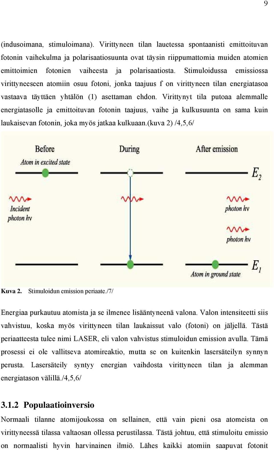Stimuloidussa emissiossa virittyneeseen atomiin osuu fotoni, jonka taajuus f on virittyneen tilan energiatasoa vastaava täyttäen yhtälön (1) asettaman ehdon.