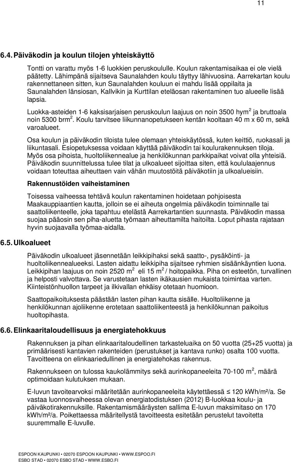 Aarrekartan koulu rakennettaneen sitten, kun Saunalahden kouluun ei mahdu lisää oilaita ja Saunalahden länsiosan, Kallvikin ja Kurttilan eteläosan rakentaminen tuo alueelle lisää lapsia.