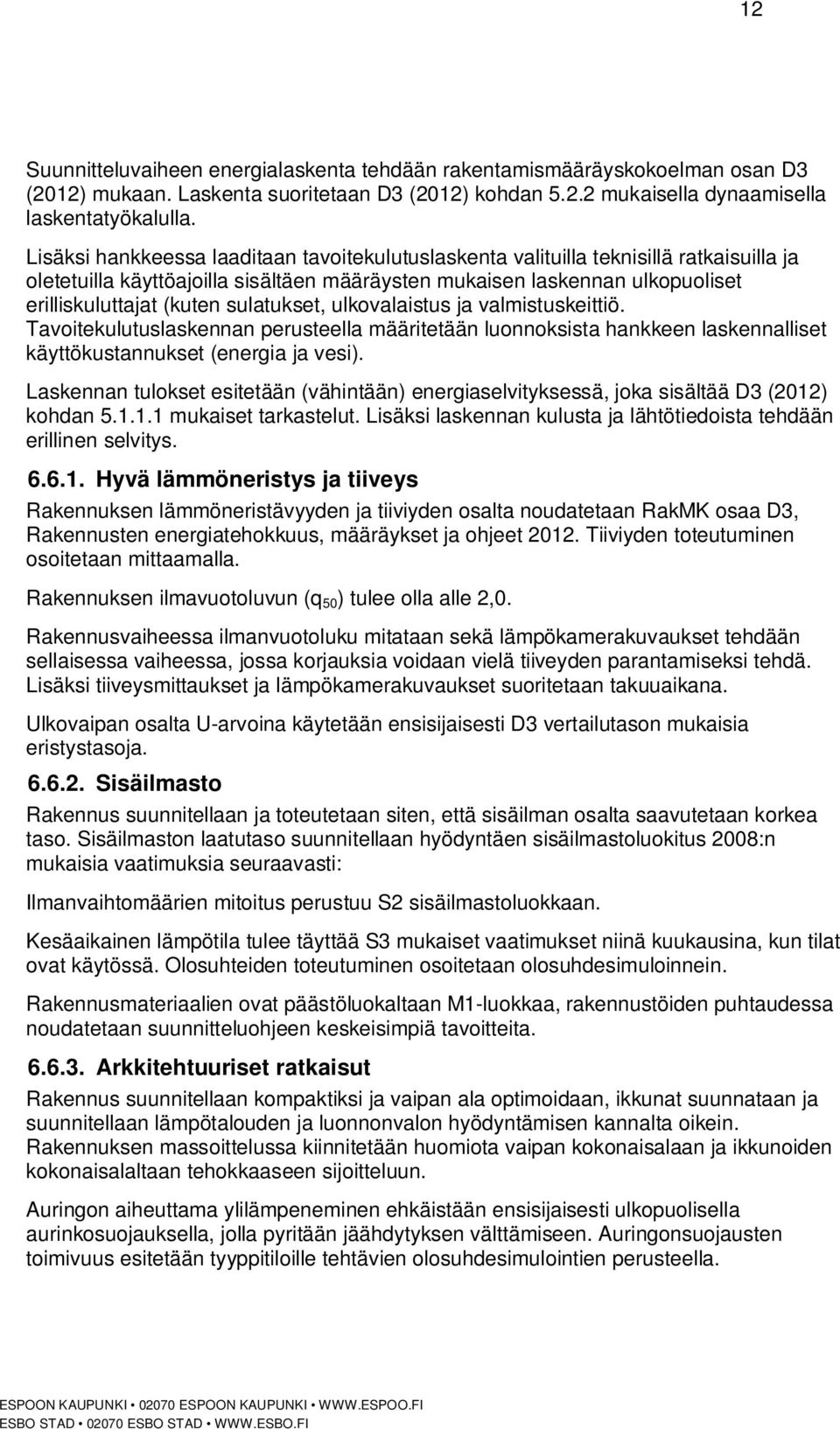 sulatukset, ulkovalaistus ja valmistuskeittiö. Tavoitekulutuslaskennan perusteella määritetään luonnoksista hankkeen laskennalliset käyttökustannukset (energia ja vesi).