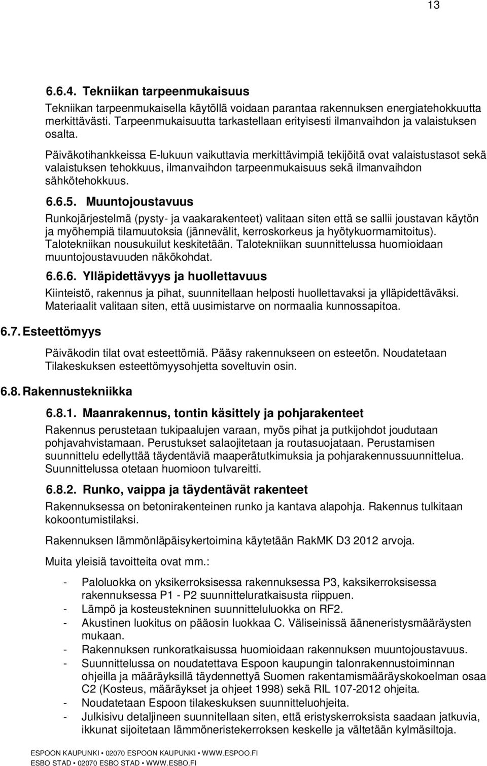 Päiväkotihankkeissa E-lukuun vaikuttavia merkittävimpiä tekijöitä ovat valaistustasot sekä valaistuksen tehokkuus, ilmanvaihdon tarpeenmukaisuus sekä ilmanvaihdon sähkötehokkuus. 6.6.5.