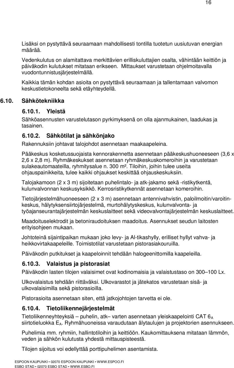Mittaukset varustetaan ohjelmoitavalla vuodontunnistusjärjestelmällä. Kaikkia tämän kohdan asioita on pystyttävä seuraamaan ja tallentamaan valvomon keskustietokoneelta sekä etäyhteydellä. 6.10.