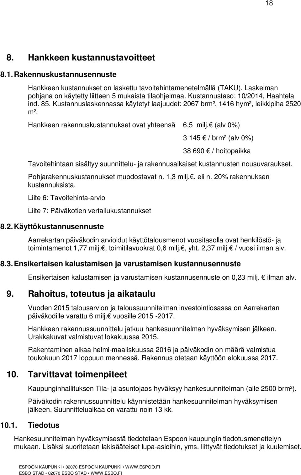 (alv 0%) 3 145 / brm² (alv 0%) 38 690 / hoitopaikka Tavoitehintaan sisältyy suunnittelu- ja rakennusaikaiset kustannusten nousuvaraukset. Pohjarakennuskustannukset muodostavat n. 1,3 milj.. eli n.