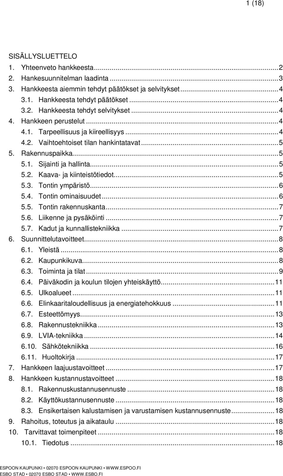 .. 5 5.3. Tontin ympäristö... 6 5.4. Tontin ominaisuudet... 6 5.5. Tontin rakennuskanta... 7 5.6. Liikenne ja pysäköinti... 7 5.7. Kadut ja kunnallistekniikka... 7 6. Suunnittelutavoitteet... 8 6.1.