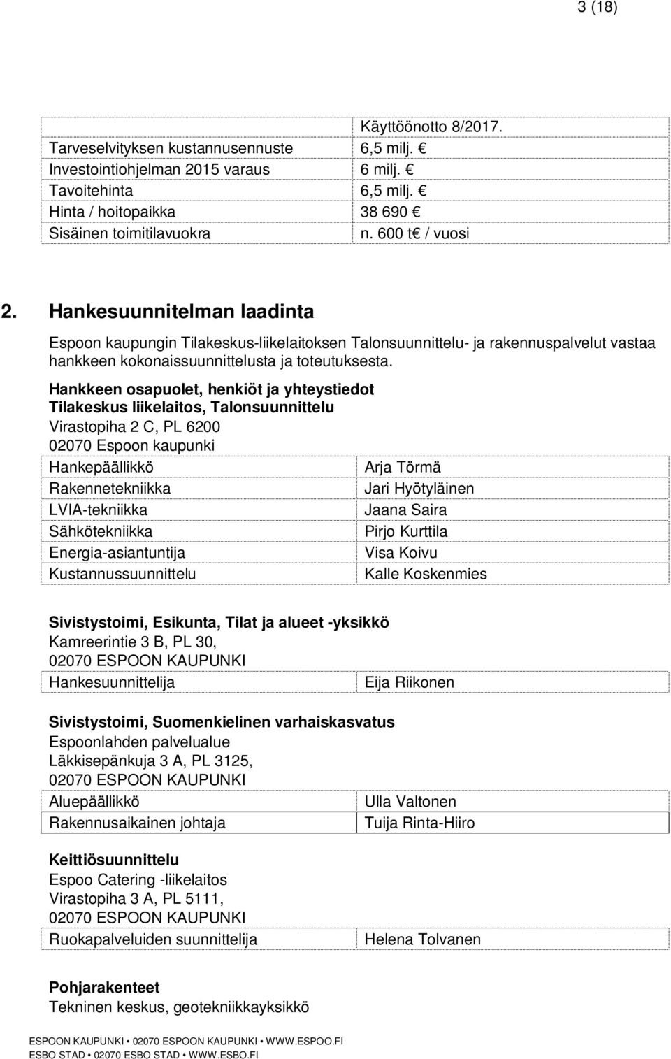 Hankkeen osapuolet, henkiöt ja yhteystiedot Tilakeskus liikelaitos, Talonsuunnittelu Virastopiha 2 C, PL 6200 02070 Espoon kaupunki Hankepäällikkö Arja Törmä Rakennetekniikka Jari Hyötyläinen
