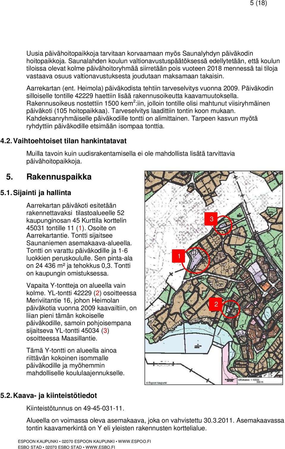 joudutaan maksamaan takaisin. Aarrekartan (ent. Heimola) päiväkodista tehtiin tarveselvitys vuonna 2009. Päiväkodin silloiselle tontille 42229 haettiin lisää rakennusoikeutta kaavamuutoksella.