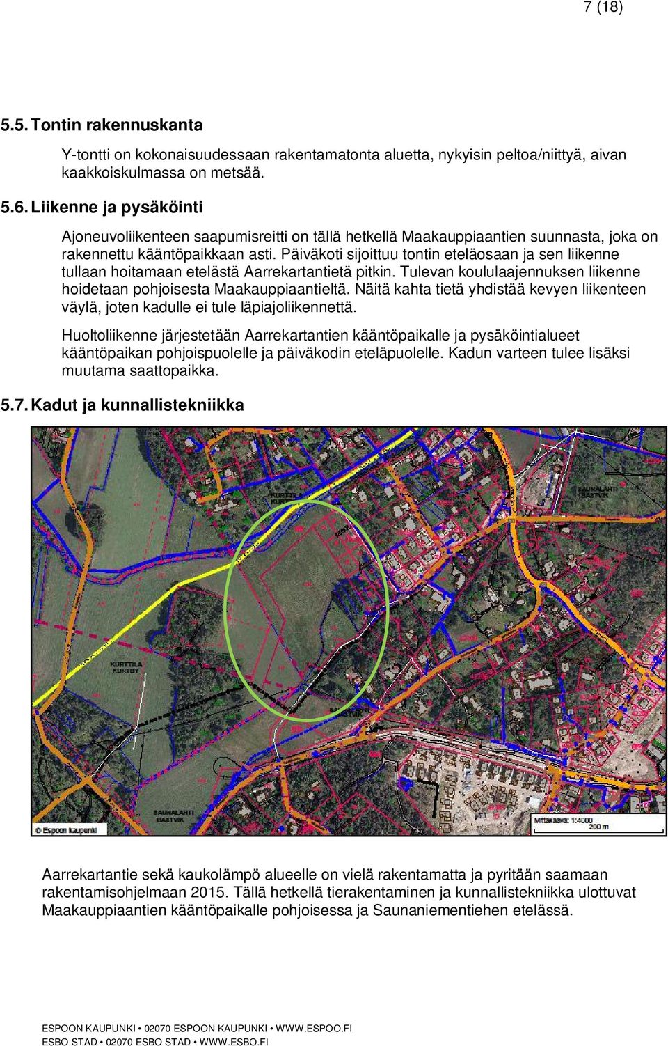 Päiväkoti sijoittuu tontin eteläosaan ja sen liikenne tullaan hoitamaan etelästä Aarrekartantietä pitkin. Tulevan koululaajennuksen liikenne hoidetaan pohjoisesta Maakauiaantieltä.