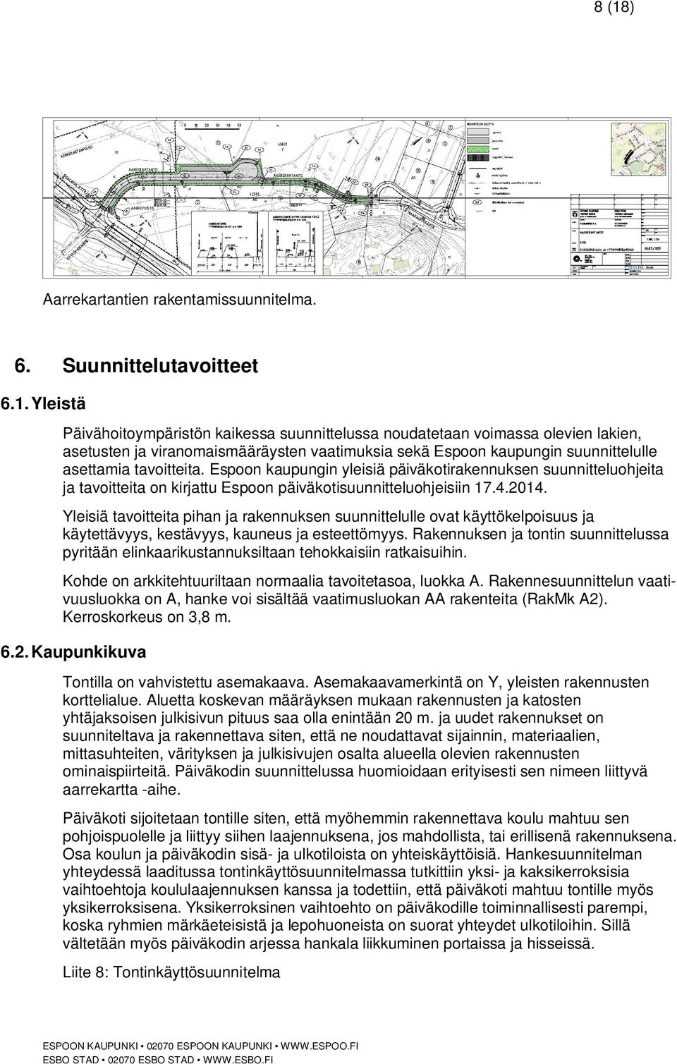 Espoon kaupungin yleisiä päiväkotirakennuksen suunnitteluohjeita ja tavoitteita on kirjattu Espoon päiväkotisuunnitteluohjeisiin 17.4.2014.