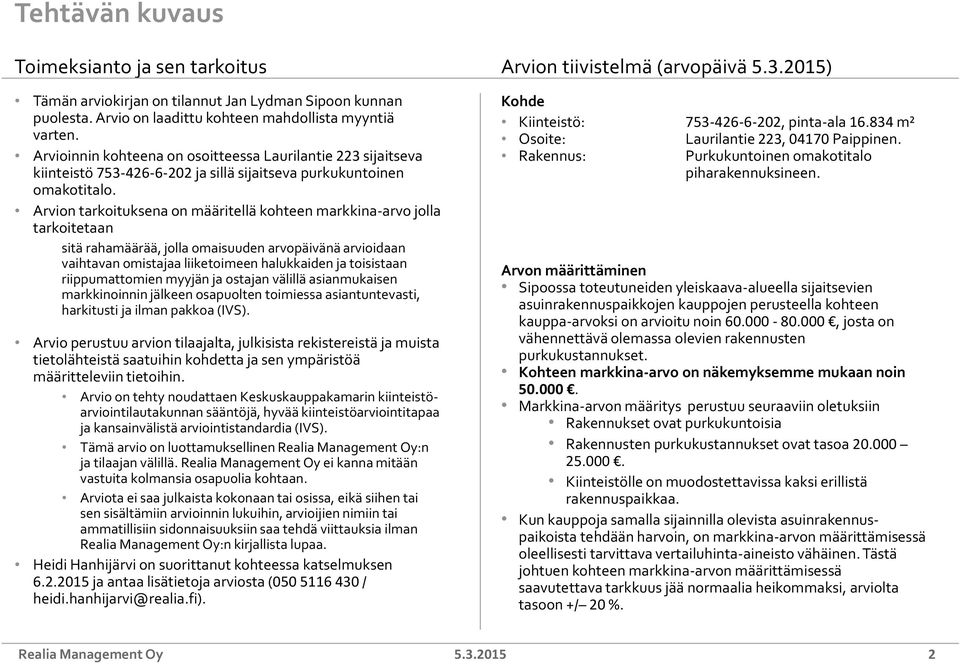 Arvion tarkoituksena on määritellä kohteen markkina-arvo jolla tarkoitetaan sitä rahamäärää, jolla omaisuuden arvopäivänä arvioidaan vaihtavan omistajaa liiketoimeen halukkaiden ja toisistaan