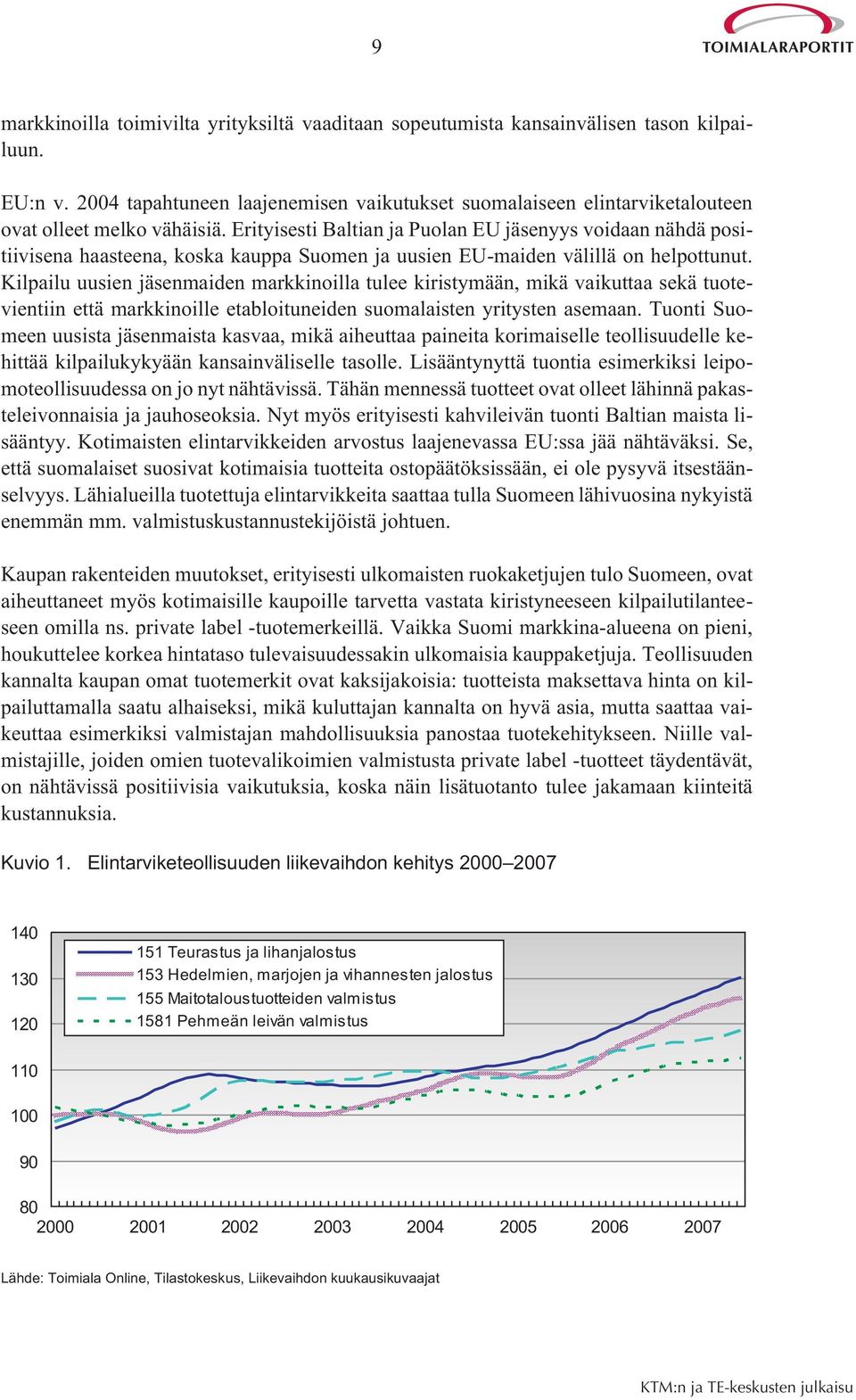 Erityisesti Baltian ja Puolan EU jäsenyys voidaan nähdä positiivisena haasteena, koska kauppa Suomen ja uusien EU-maiden välillä on helpottunut.