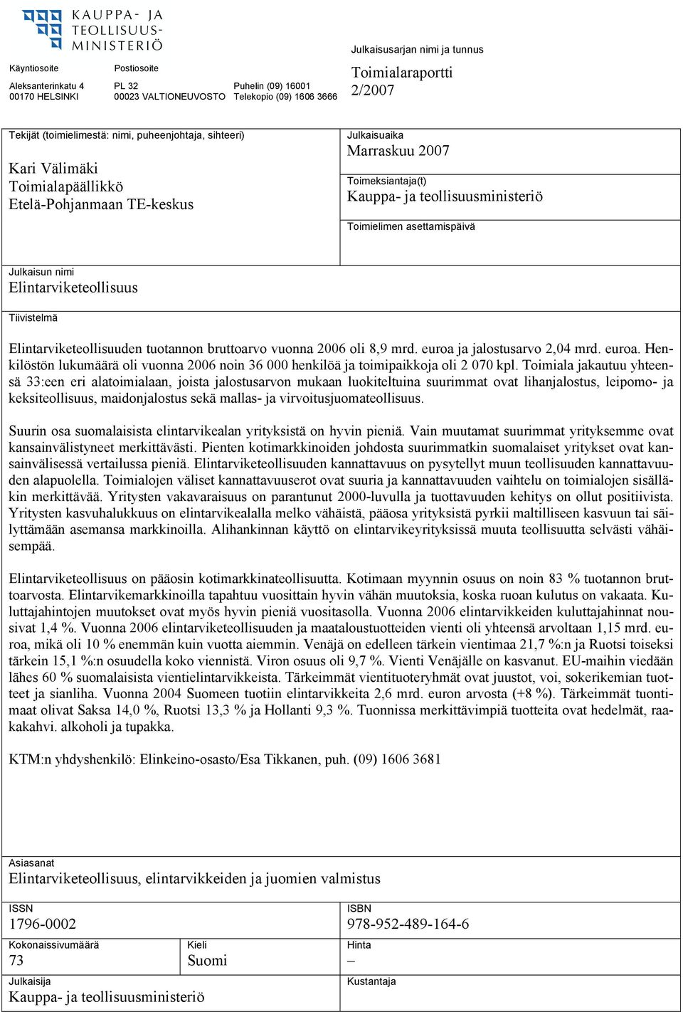 asettamispäivä Julkaisun nimi Elintarviketeollisuus Tiivistelmä Elintarviketeollisuuden tuotannon bruttoarvo vuonna 2006 oli 8,9 mrd. euroa 