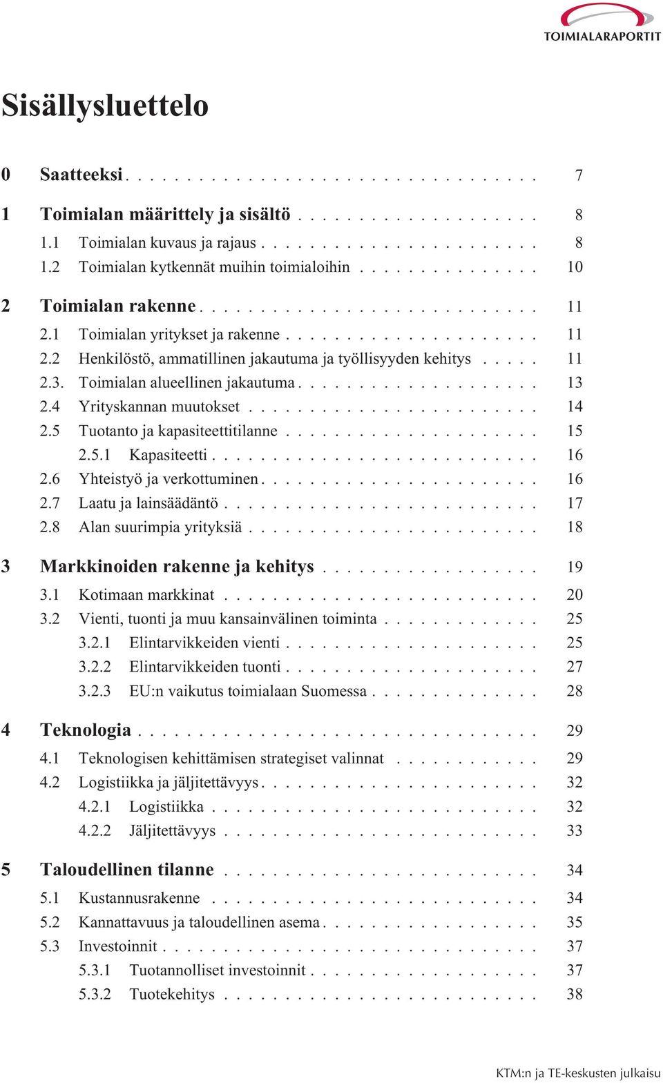 5 Tuotanto ja kapasiteettitilanne... 15 2.5.1 Kapasiteetti... 16 2.6 Yhteistyö ja verkottuminen... 16 2.7 Laatu ja lainsäädäntö... 17 2.8 Alan suurimpia yrityksiä.