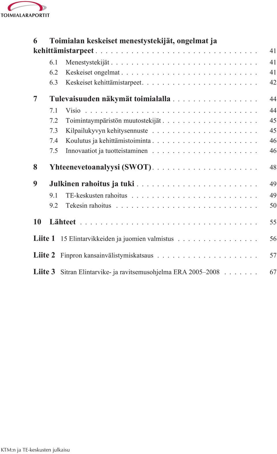 .. 46 7.5 Innovaatiot ja tuotteistaminen... 46 8 Yhteenevetoanalyysi (SWOT)... 48 9 Julkinen rahoitus ja tuki... 49 9.1 TE-keskusten rahoitus... 49 9.2 Tekesin rahoitus.