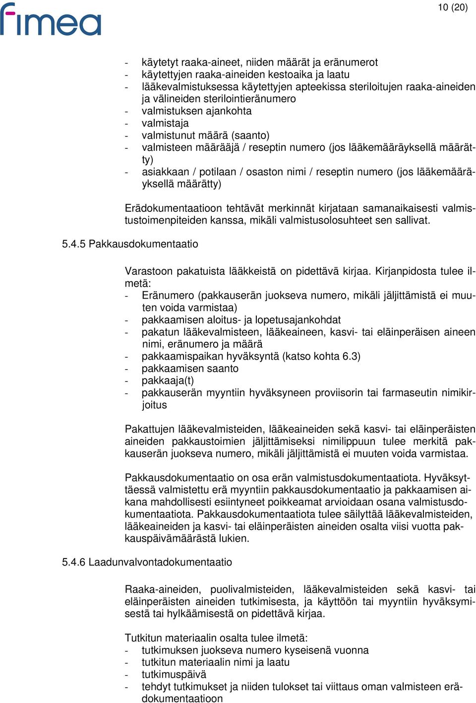 / reseptin numero (jos lääkemääräyksellä määrätty) Erädokumentaatioon tehtävät merkinnät kirjataan samanaikaisesti valmistustoimenpiteiden kanssa, mikäli valmistusolosuhteet sen sallivat. 5.4.