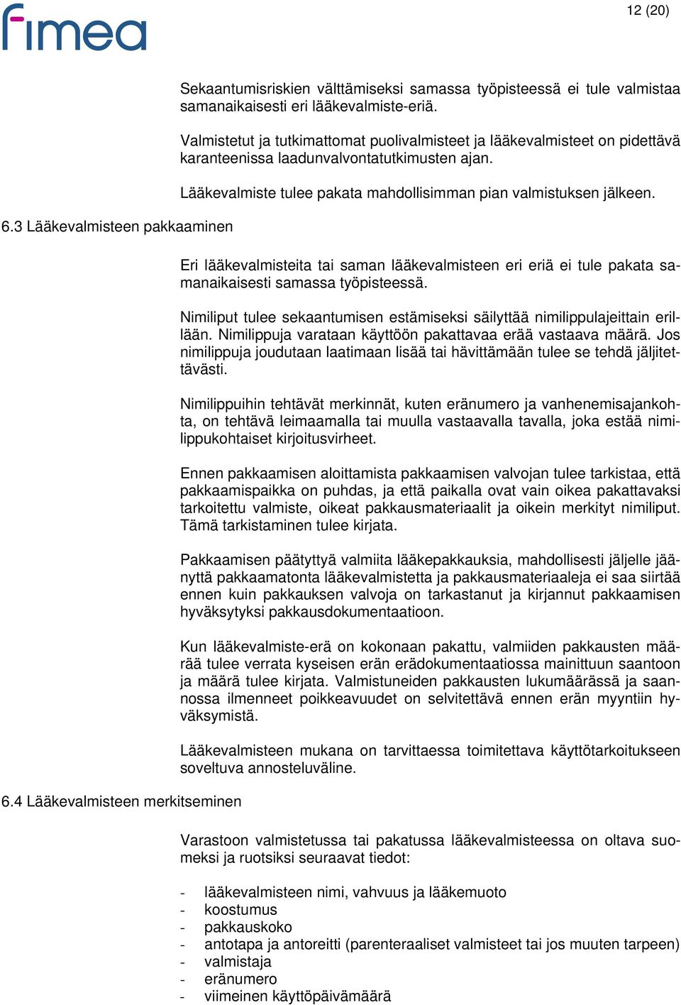 Eri lääkevalmisteita tai saman lääkevalmisteen eri eriä ei tule pakata samanaikaisesti samassa työpisteessä. Nimiliput tulee sekaantumisen estämiseksi säilyttää nimilippulajeittain erillään.