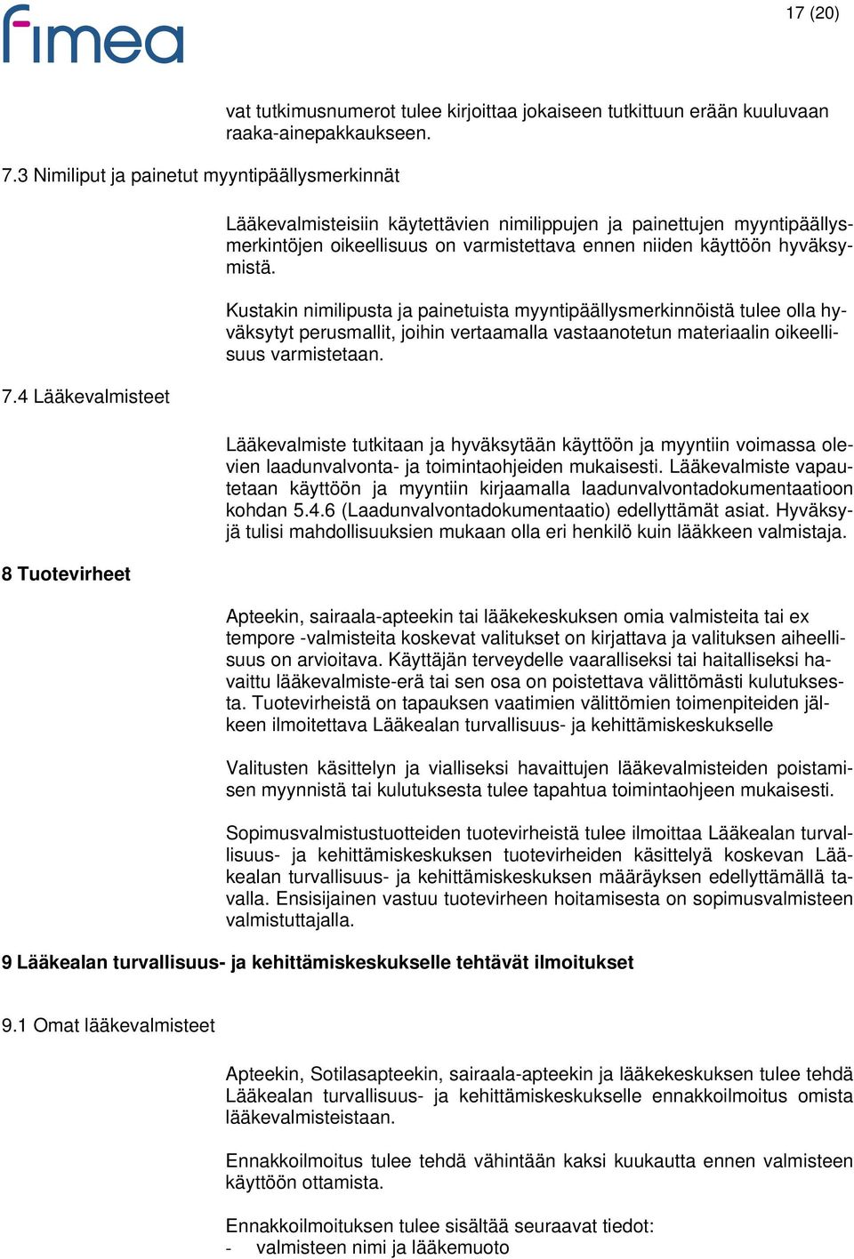 Kustakin nimilipusta ja painetuista myyntipäällysmerkinnöistä tulee olla hyväksytyt perusmallit, joihin vertaamalla vastaanotetun materiaalin oikeellisuus varmistetaan.