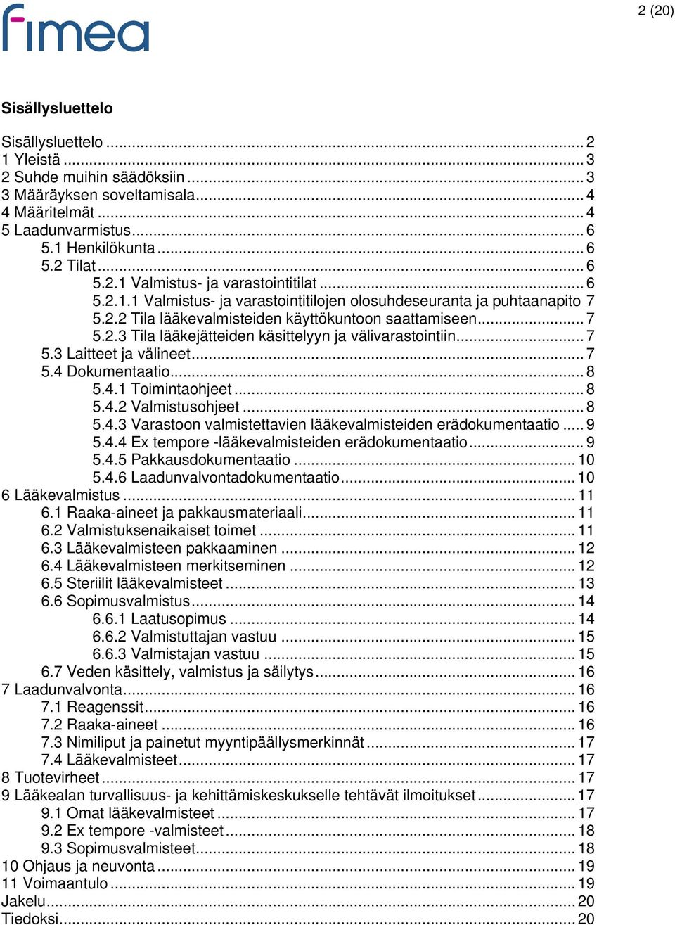 .. 7 5.3 Laitteet ja välineet... 7 5.4 Dokumentaatio... 8 5.4.1 Toimintaohjeet... 8 5.4.2 Valmistusohjeet... 8 5.4.3 Varastoon valmistettavien lääkevalmisteiden erädokumentaatio... 9 5.4.4 Ex tempore -lääkevalmisteiden erädokumentaatio.