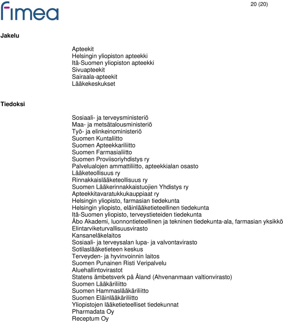 Lääketeollisuus ry Rinnakkaislääketeollisuus ry Suomen Lääkerinnakkaistuojien Yhdistys ry Apteekkitavaratukkukauppiaat ry Helsingin yliopisto, farmasian tiedekunta Helsingin yliopisto,