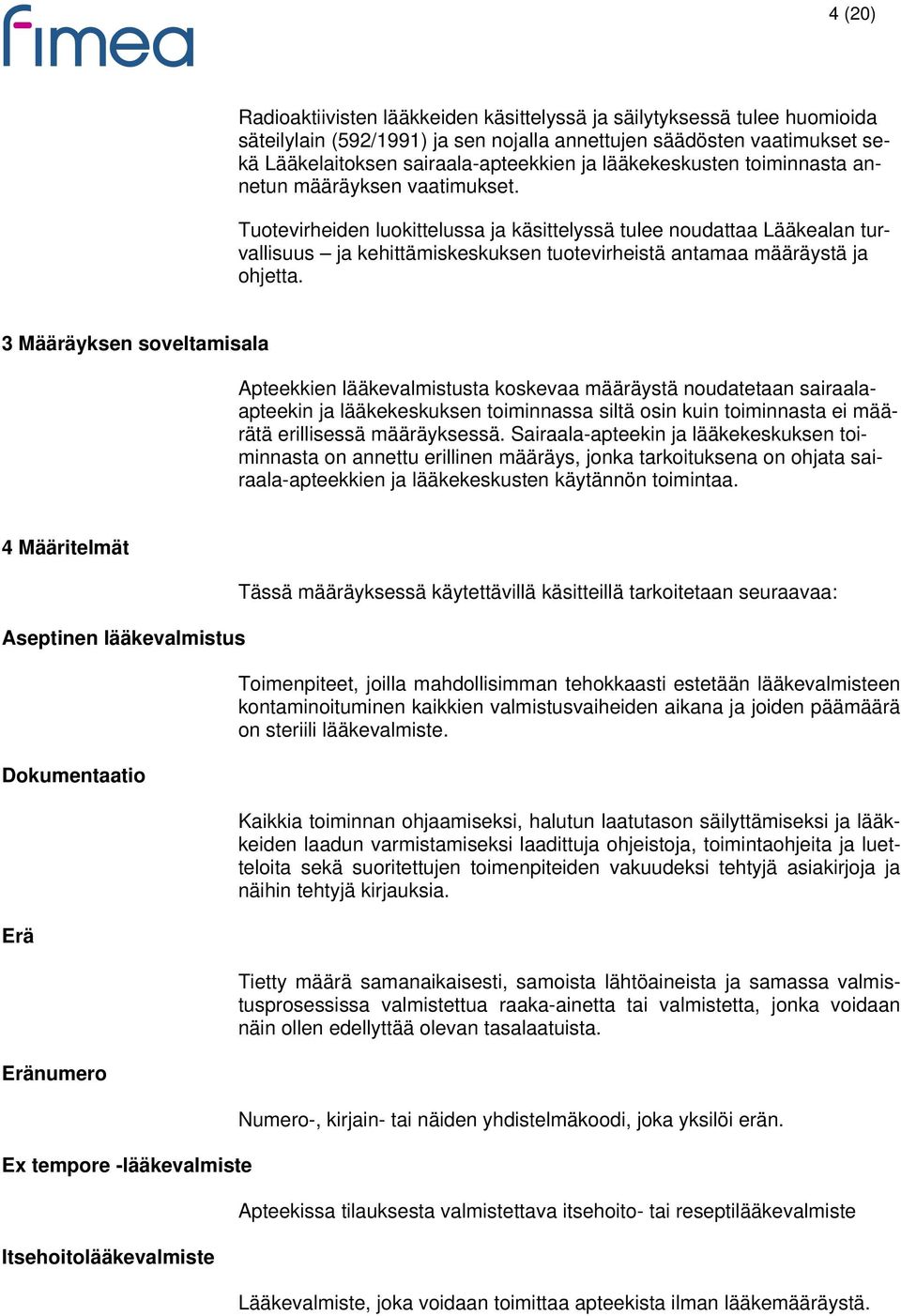 Tuotevirheiden luokittelussa ja käsittelyssä tulee noudattaa Lääkealan turvallisuus ja kehittämiskeskuksen tuotevirheistä antamaa määräystä ja ohjetta.