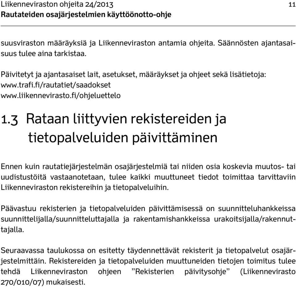 3 Rataan liittyvien rekistereiden ja tietopalveluiden päivittäminen Ennen kuin rautatiejärjestelmän osajärjestelmiä tai niiden osia koskevia muutos- tai uudistustöitä vastaanotetaan, tulee kaikki