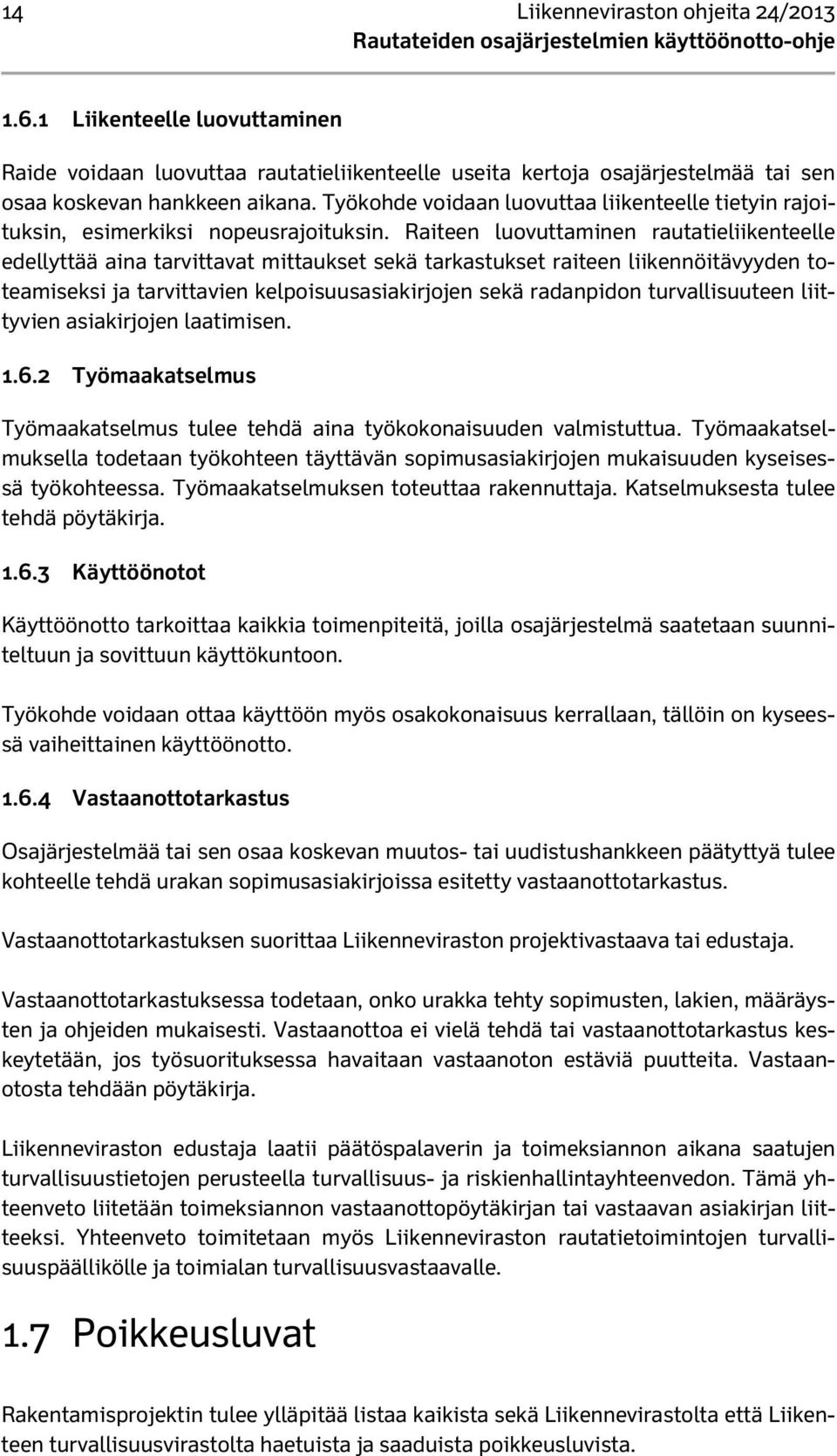 Raiteen luovuttaminen rautatieliikenteelle edellyttää aina tarvittavat mittaukset sekä tarkastukset raiteen liikennöitävyyden toteamiseksi ja tarvittavien kelpoisuusasiakirjojen sekä radanpidon