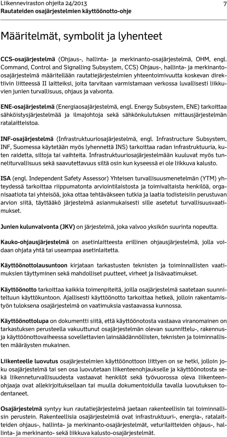 joita tarvitaan varmistamaan verkossa luvallisesti liikkuvien junien turvallisuus, ohjaus ja valvonta. ENE-osajärjestelmä (Energiaosajärjestelmä, engl.