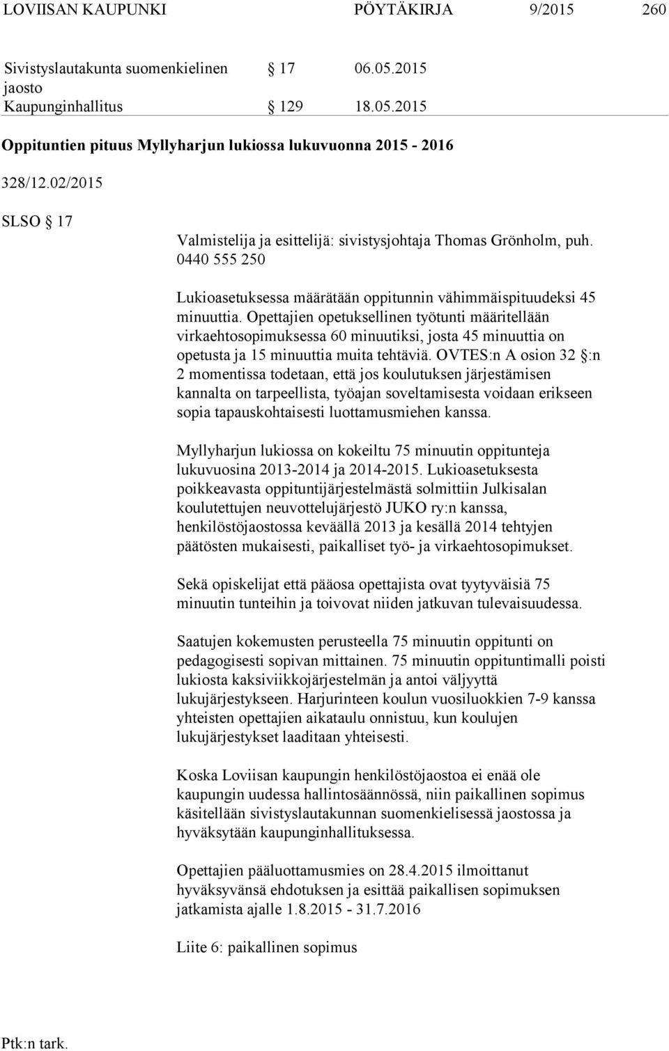Opettajien opetuksellinen työtunti määritellään virkaehtosopimuksessa 60 minuutiksi, josta 45 minuuttia on opetusta ja 5 minuuttia muita tehtäviä.