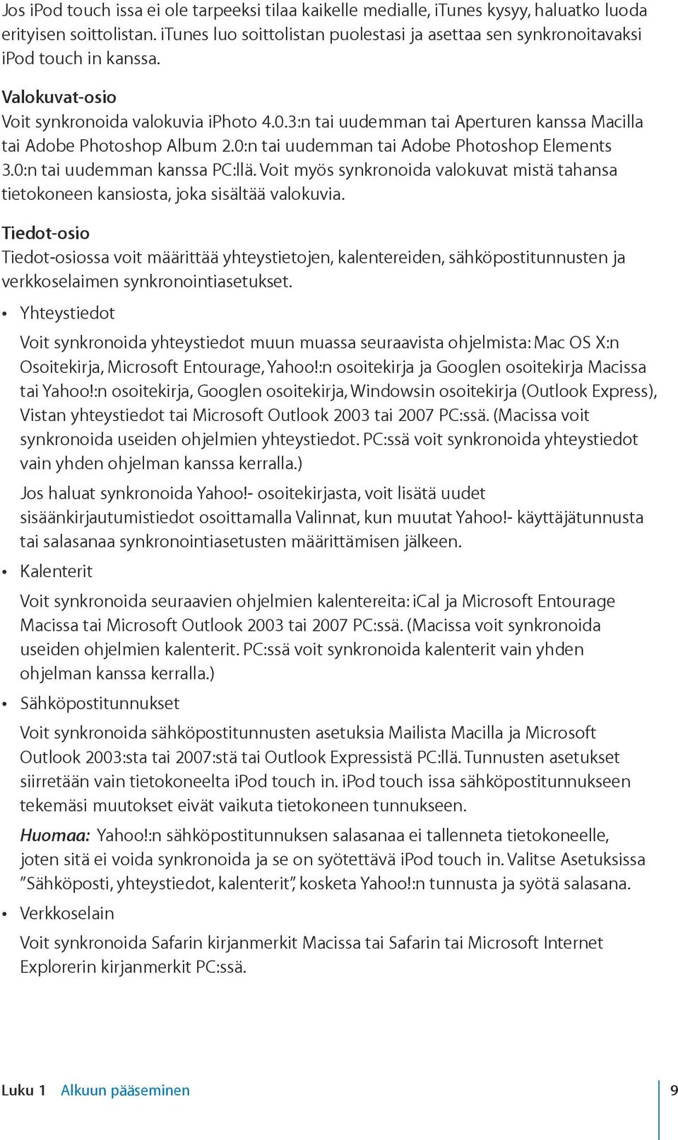 3:n tai uudemman tai Aperturen kanssa Macilla tai Adobe Photoshop Album 2.0:n tai uudemman tai Adobe Photoshop Elements 3.0:n tai uudemman kanssa PC:llä.