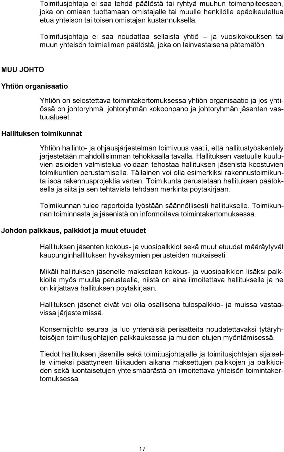 MUU JOHTO Yhtiön organisaatio Yhtiön on selostettava toimintakertomuksessa yhtiön organisaatio ja jos yhtiössä on johtoryhmä, johtoryhmän kokoonpano ja johtoryhmän jäsenten vastuualueet.