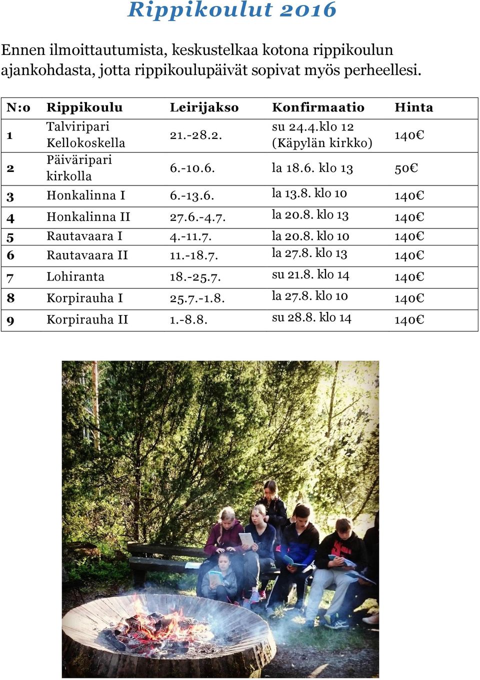 6. klo 13 50 3 Honkalinna I 6.-13.6. la 13.8. klo 10 140 4 Honkalinna II 27.6.-4.7. la 20.8. klo 13 140 5 Rautavaara I 4.-11.7. la 20.8. klo 10 140 6 Rautavaara II 11.