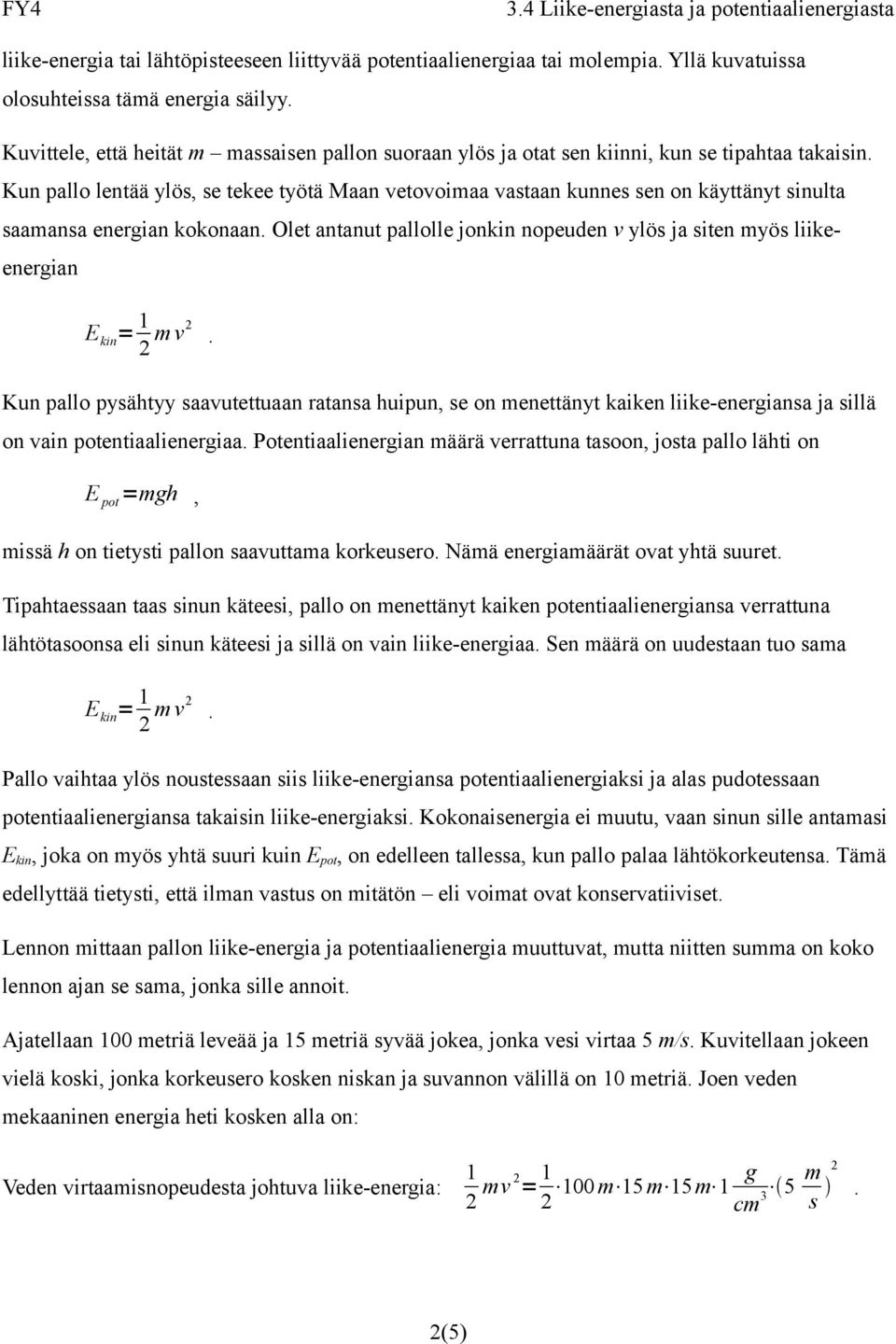 myös liikeenergian = 2 m v2 Kun pallo pysähtyy saavutettuaan ratansa huipun se on menettänyt kaiken liike-energiansa ja sillä on vain potentiaalienergiaa Potentiaalienergian määrä verrattuna tasoon