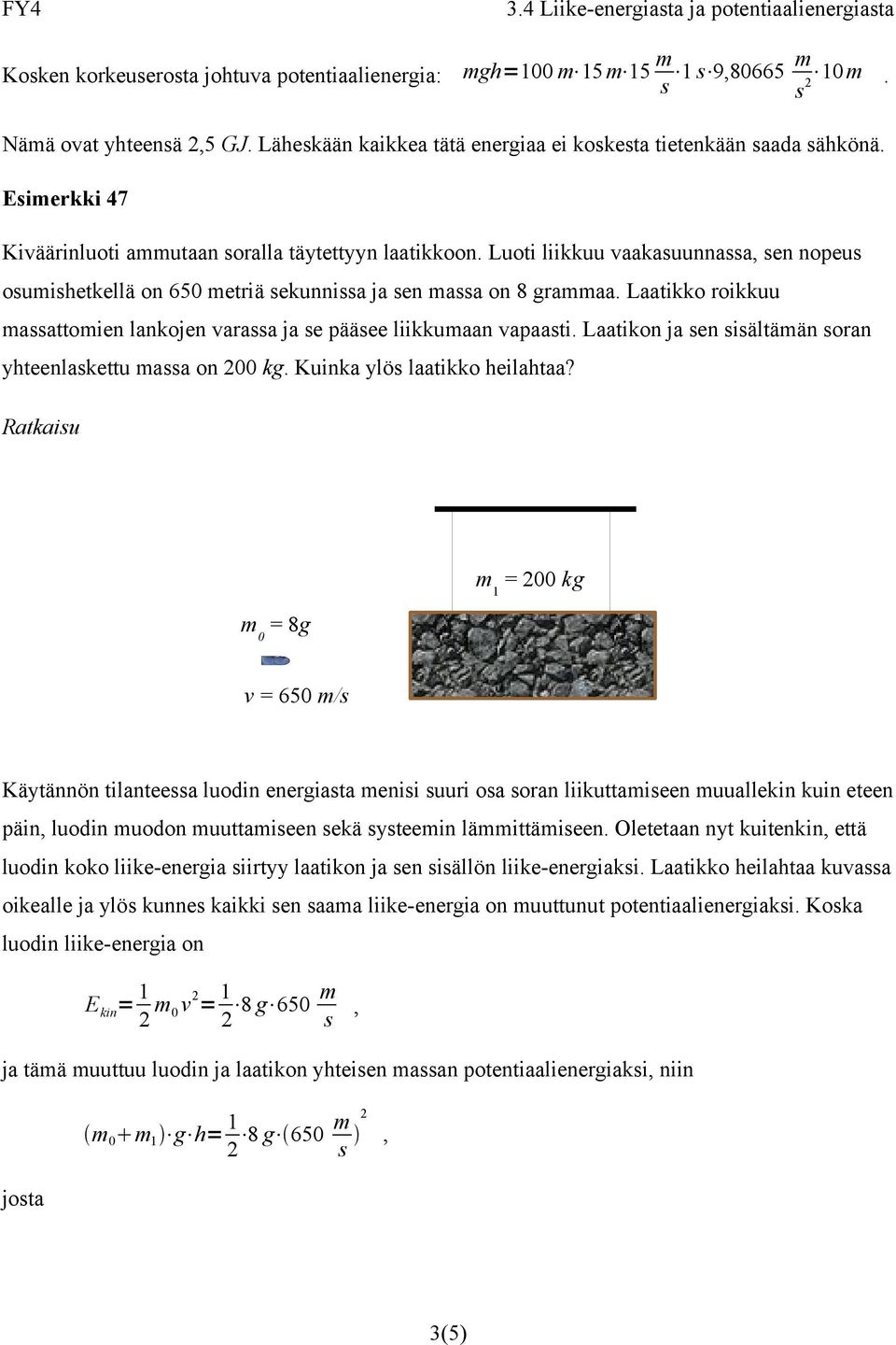 varassa ja se pääsee liikkumaan vapaasti Laatikon ja sen sisältämän soran yhteenlaskettu massa on 200 kg Kuinka ylös laatikko heilahtaa?