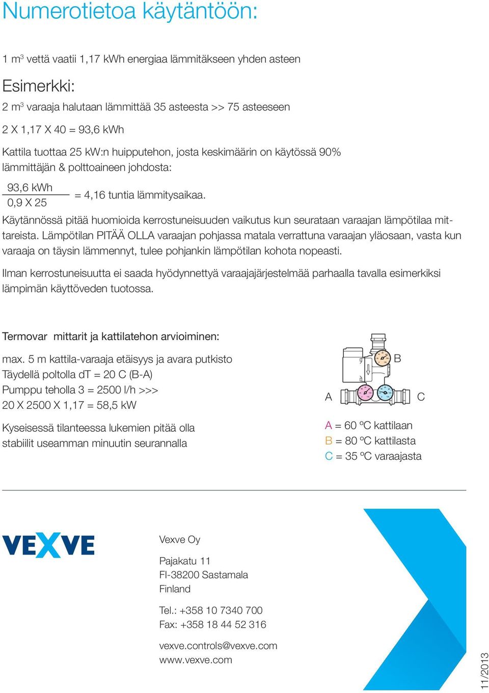0,9 X 25 Käytännössä pitää huomioida kerrostuneisuuden vaikutus kun seurataan varaajan lämpötilaa mittareista.