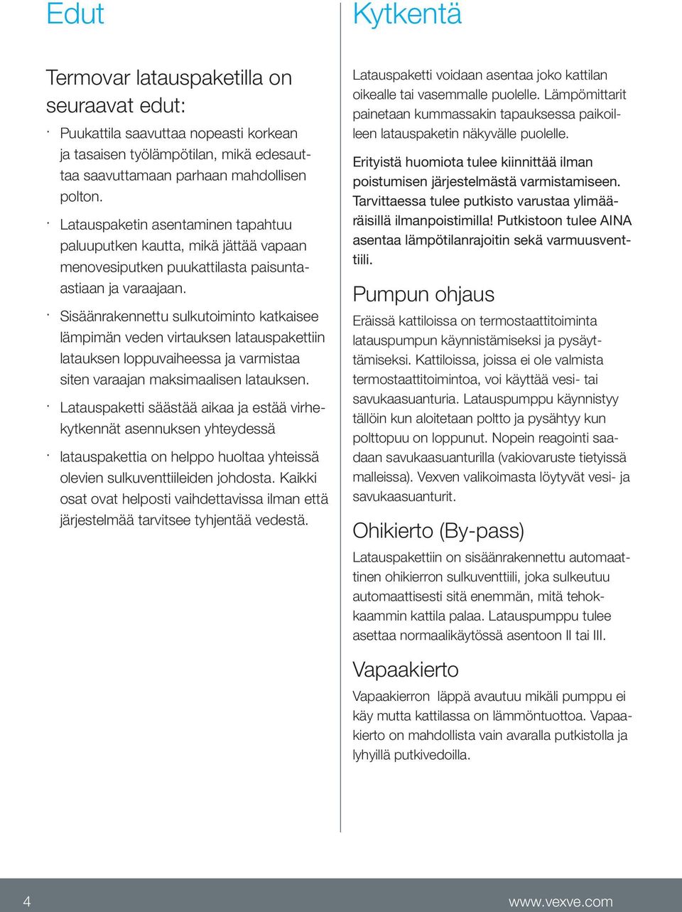 Sisäänrakennettu sulkutoiminto katkaisee lämpimän veden virtauksen latauspakettiin latauksen loppuvaiheessa ja varmistaa siten varaajan maksimaalisen latauksen.