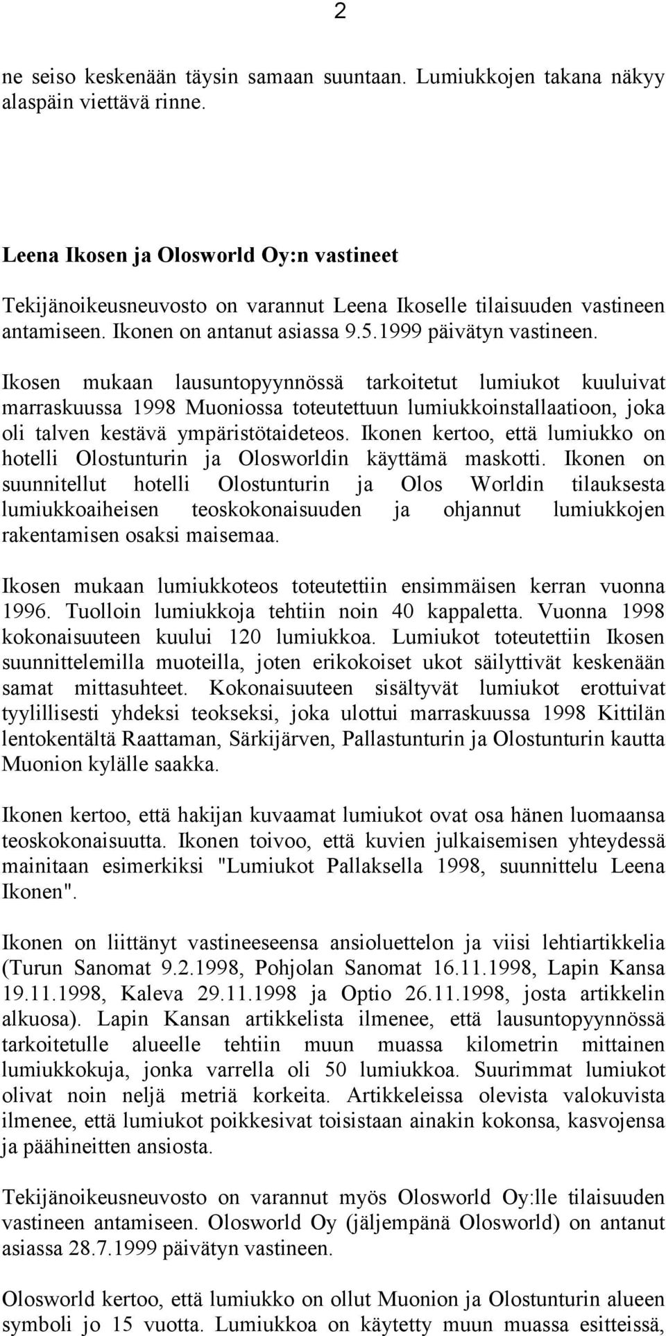 Ikosen mukaan lausuntopyynnössä tarkoitetut lumiukot kuuluivat marraskuussa 1998 Muoniossa toteutettuun lumiukkoinstallaatioon, joka oli talven kestävä ympäristötaideteos.