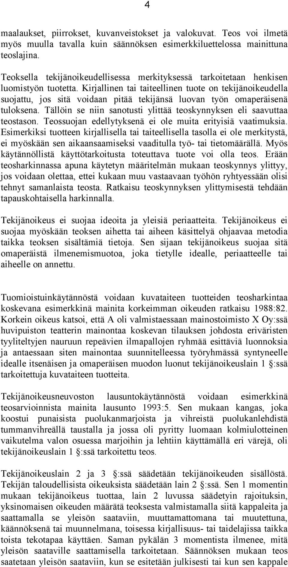 Kirjallinen tai taiteellinen tuote on tekijänoikeudella suojattu, jos sitä voidaan pitää tekijänsä luovan työn omaperäisenä tuloksena.