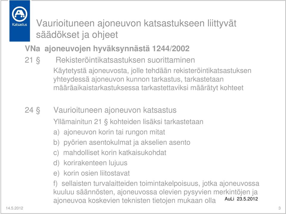 ajoneuvon korin tai rungon mitat b) pyörien asentokulmat ja akselien asento c) mahdolliset korin katkaisukohdat d) korirakenteen lujuus e) korin osien liitostavat f)