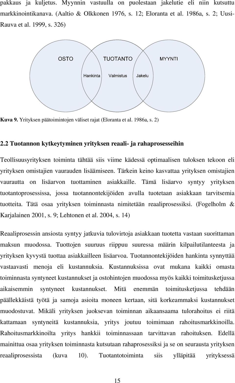 2 Tuotannon kytkeytyminen yrityksen reaali- ja rahaprosesseihin Teollisuusyrityksen toiminta tähtää siis viime kädessä optimaalisen tuloksen tekoon eli yrityksen omistajien vaurauden lisäämiseen.
