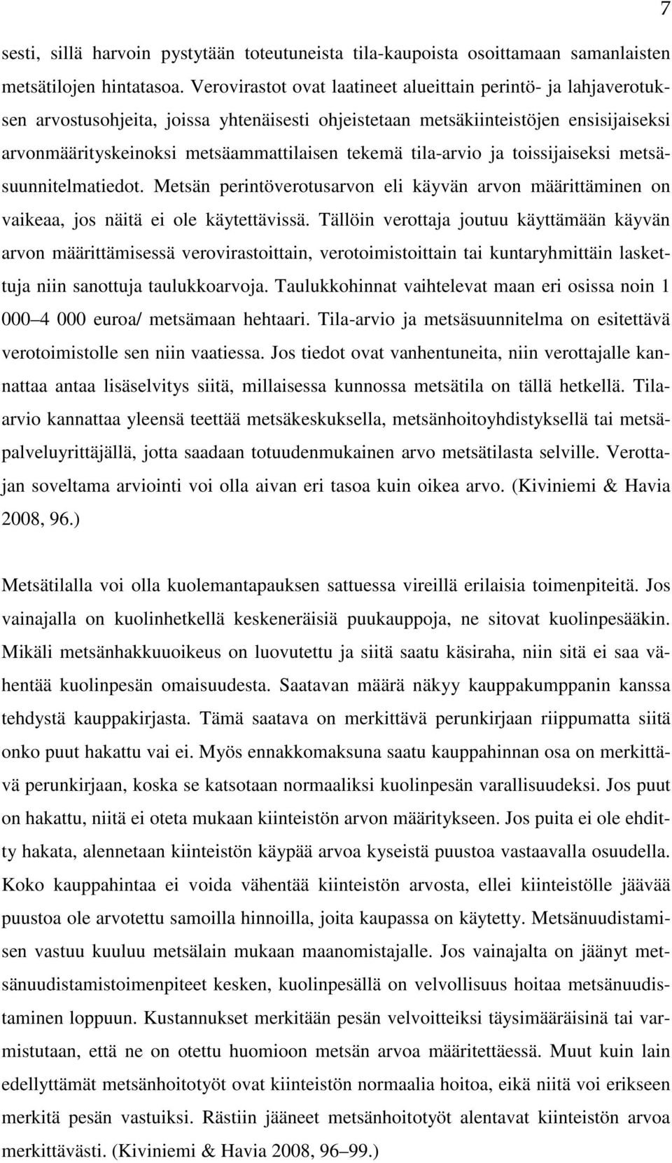 tila-arvio ja toissijaiseksi metsäsuunnitelmatiedot. Metsän perintöverotusarvon eli käyvän arvon määrittäminen on vaikeaa, jos näitä ei ole käytettävissä.