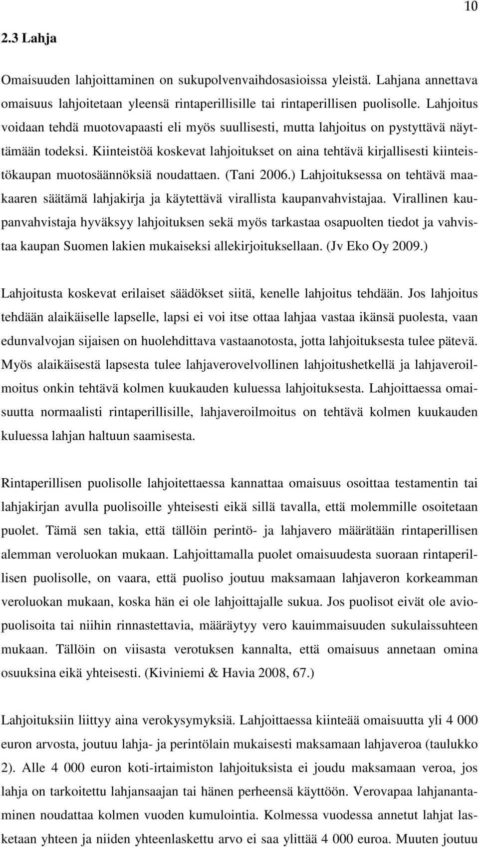 Kiinteistöä koskevat lahjoitukset on aina tehtävä kirjallisesti kiinteistökaupan muotosäännöksiä noudattaen. (Tani 2006.