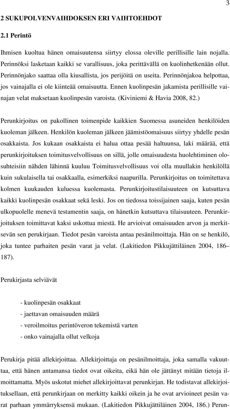 Perinnönjakoa helpottaa, jos vainajalla ei ole kiinteää omaisuutta. Ennen kuolinpesän jakamista perillisille vainajan velat maksetaan kuolinpesän varoista. (Kiviniemi & Havia 2008, 82.