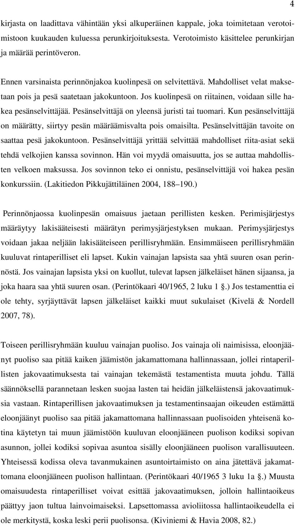 Pesänselvittäjä on yleensä juristi tai tuomari. Kun pesänselvittäjä on määrätty, siirtyy pesän määräämisvalta pois omaisilta. Pesänselvittäjän tavoite on saattaa pesä jakokuntoon.